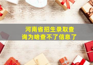 河南省招生录取查询为啥查不了信息了