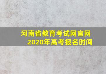 河南省教育考试网官网2020年高考报名时间