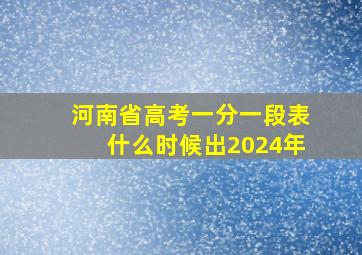 河南省高考一分一段表什么时候出2024年