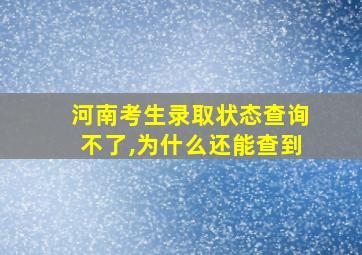 河南考生录取状态查询不了,为什么还能查到