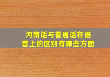 河南话与普通话在语音上的区别有哪些方面