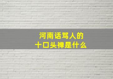 河南话骂人的十口头禅是什么