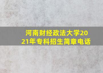 河南财经政法大学2021年专科招生简章电话