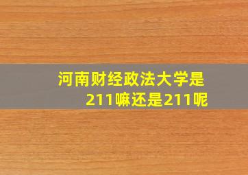 河南财经政法大学是211嘛还是211呢