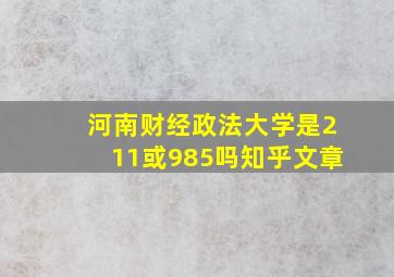 河南财经政法大学是211或985吗知乎文章