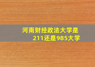 河南财经政法大学是211还是985大学