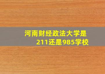 河南财经政法大学是211还是985学校