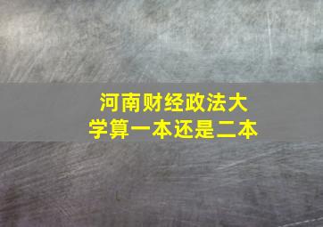 河南财经政法大学算一本还是二本