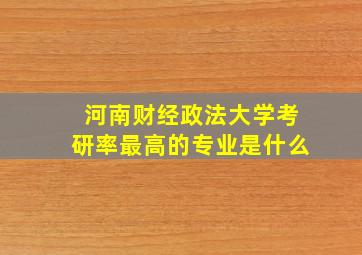 河南财经政法大学考研率最高的专业是什么