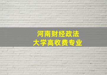 河南财经政法大学高收费专业