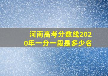 河南高考分数线2020年一分一段是多少名