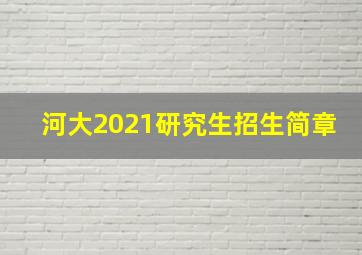 河大2021研究生招生简章