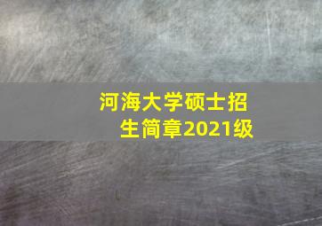 河海大学硕士招生简章2021级