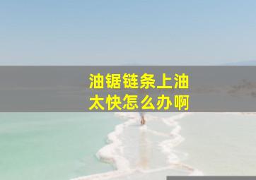 油锯链条上油太快怎么办啊