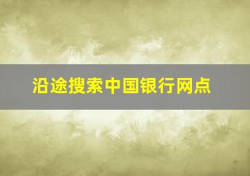 沿途搜索中国银行网点