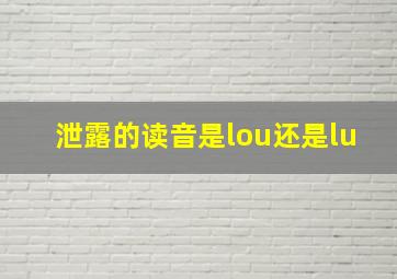 泄露的读音是lou还是lu