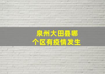 泉州大田县哪个区有疫情发生