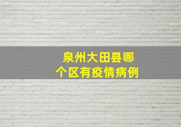 泉州大田县哪个区有疫情病例