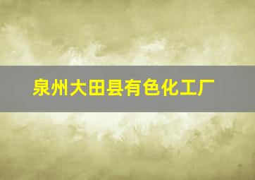 泉州大田县有色化工厂