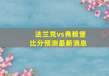 法兰克vs弗赖堡比分预测最新消息