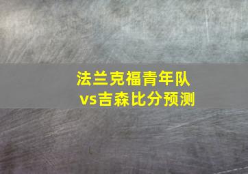 法兰克福青年队vs吉森比分预测