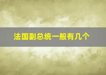 法国副总统一般有几个