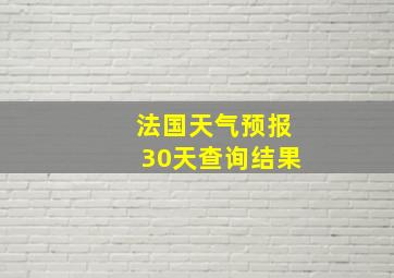 法国天气预报30天查询结果