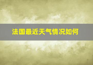 法国最近天气情况如何