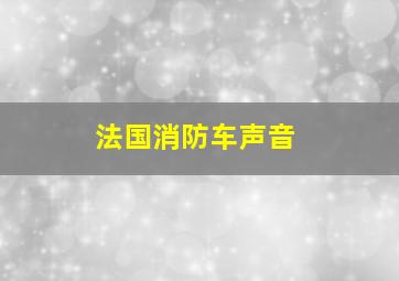 法国消防车声音