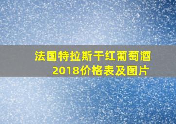 法国特拉斯干红葡萄酒2018价格表及图片