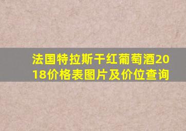 法国特拉斯干红葡萄酒2018价格表图片及价位查询