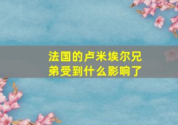 法国的卢米埃尔兄弟受到什么影响了