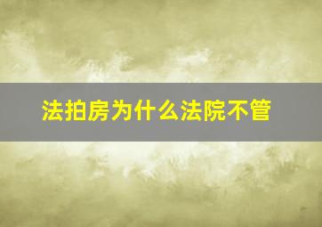 法拍房为什么法院不管