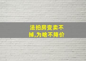 法拍房变卖不掉,为啥不降价