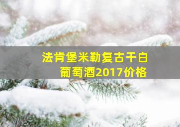 法肯堡米勒复古干白葡萄酒2017价格