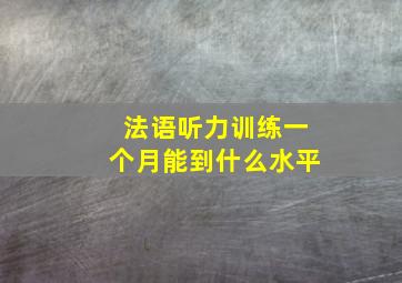 法语听力训练一个月能到什么水平