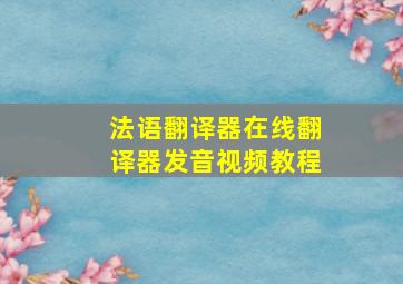 法语翻译器在线翻译器发音视频教程