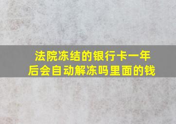 法院冻结的银行卡一年后会自动解冻吗里面的钱