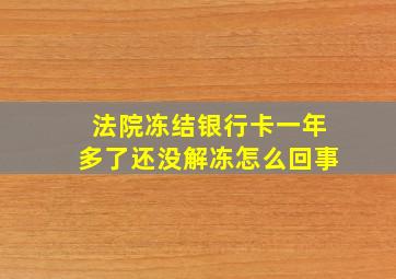 法院冻结银行卡一年多了还没解冻怎么回事