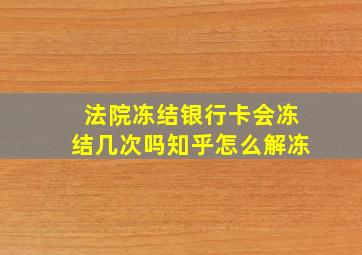 法院冻结银行卡会冻结几次吗知乎怎么解冻