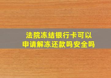 法院冻结银行卡可以申请解冻还款吗安全吗