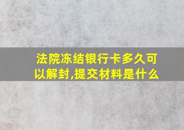 法院冻结银行卡多久可以解封,提交材料是什么