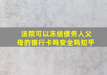 法院可以冻结债务人父母的银行卡吗安全吗知乎