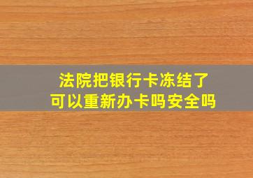 法院把银行卡冻结了可以重新办卡吗安全吗