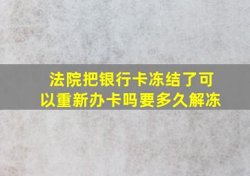 法院把银行卡冻结了可以重新办卡吗要多久解冻