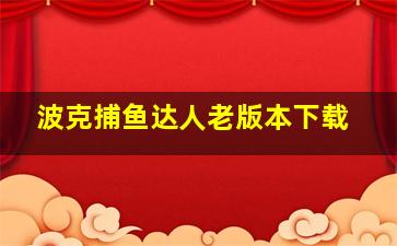 波克捕鱼达人老版本下载