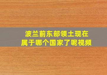 波兰前东部领土现在属于哪个国家了呢视频