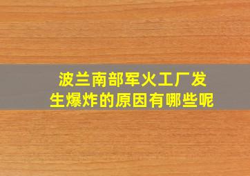 波兰南部军火工厂发生爆炸的原因有哪些呢