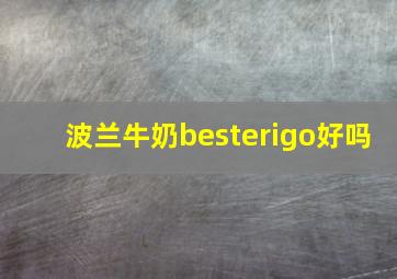 波兰牛奶besterigo好吗