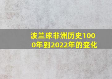 波兰球非洲历史1000年到2022年的变化